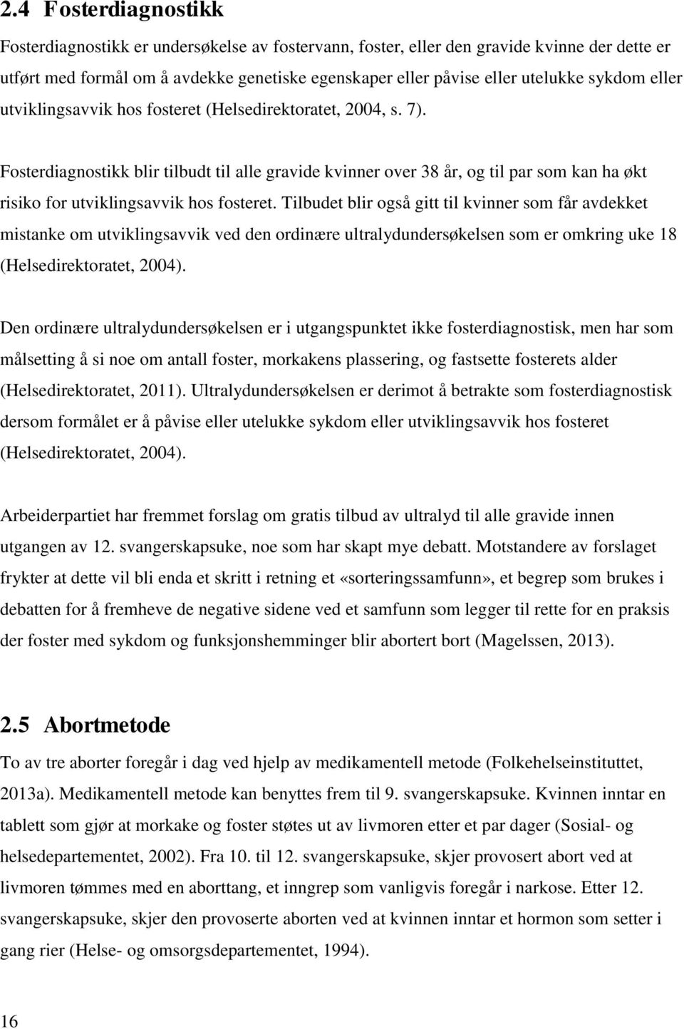 Fosterdiagnostikk blir tilbudt til alle gravide kvinner over 38 år, og til par som kan ha økt risiko for utviklingsavvik hos fosteret.