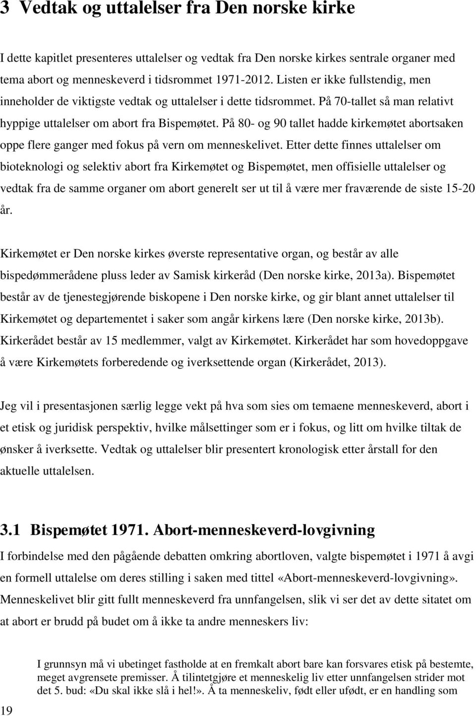 På 80- og 90 tallet hadde kirkemøtet abortsaken oppe flere ganger med fokus på vern om menneskelivet.