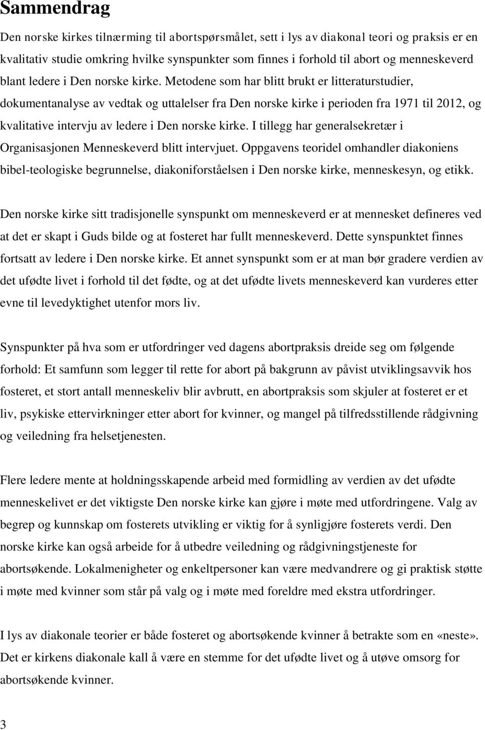 Metodene som har blitt brukt er litteraturstudier, dokumentanalyse av vedtak og uttalelser fra Den norske kirke i perioden fra 1971 til 2012, og kvalitative intervju av ledere i Den norske kirke.