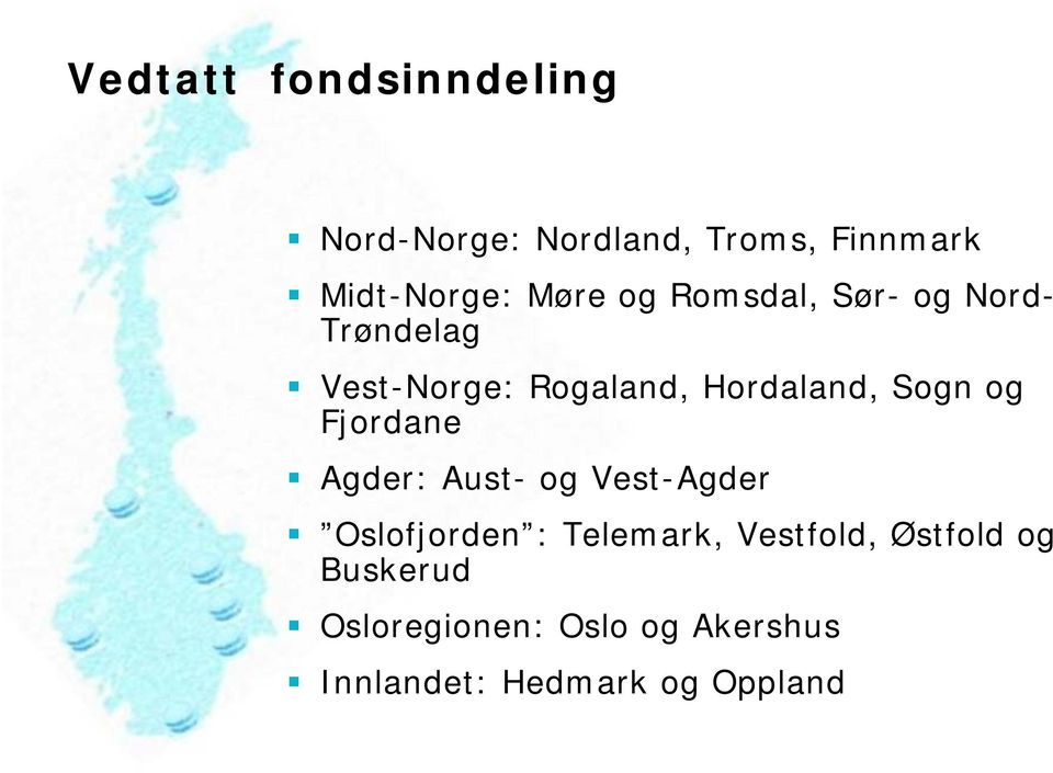 Sogn og Fjordane Agder: Aust- og Vest-Agder Oslofjorden : Telemark,