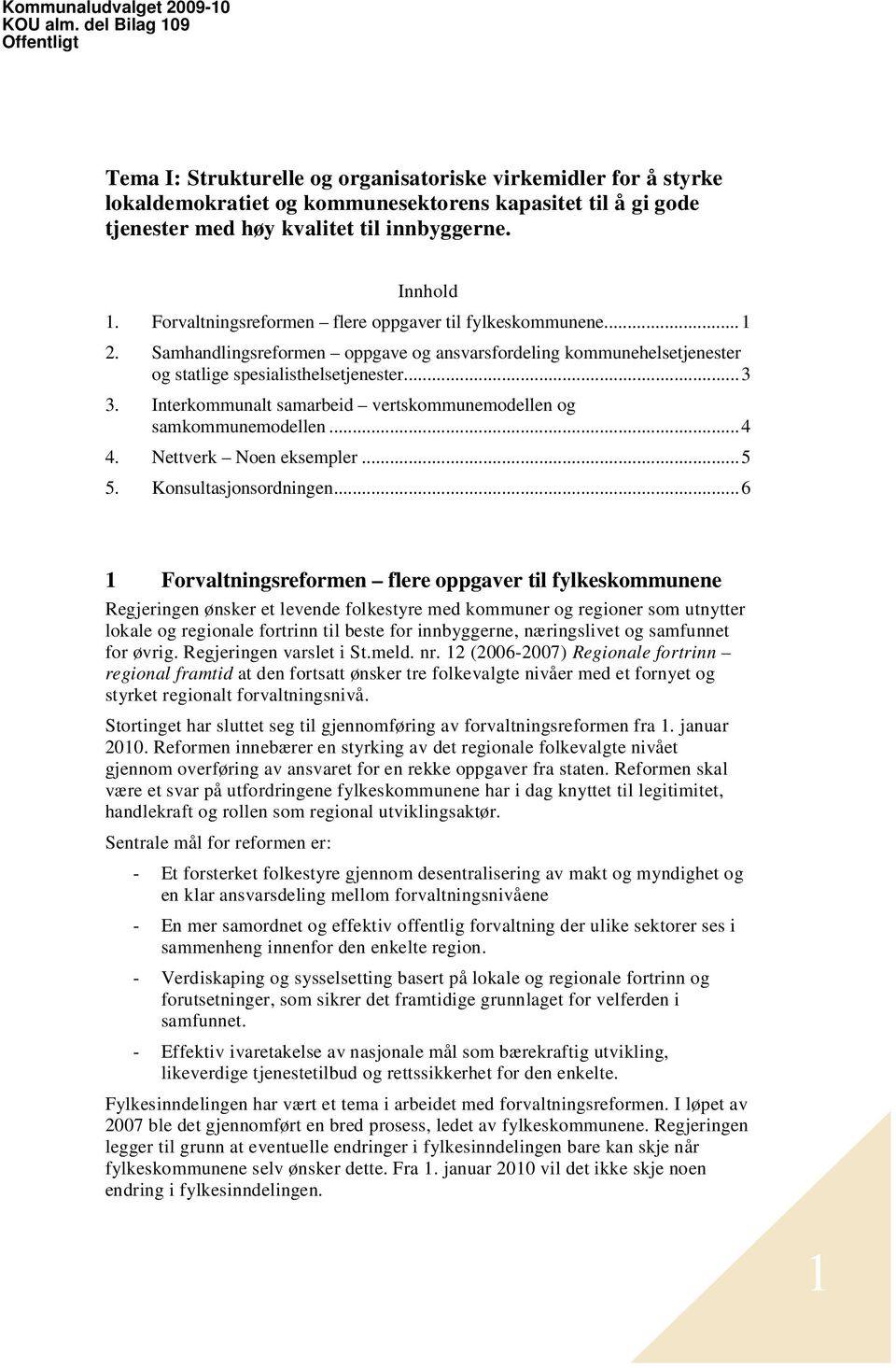 Innhold 1. Forvaltningsreformen flere oppgaver til fylkeskommunene... 1 2. Samhandlingsreformen oppgave og ansvarsfordeling kommunehelsetjenester og statlige spesialisthelsetjenester...3 3.