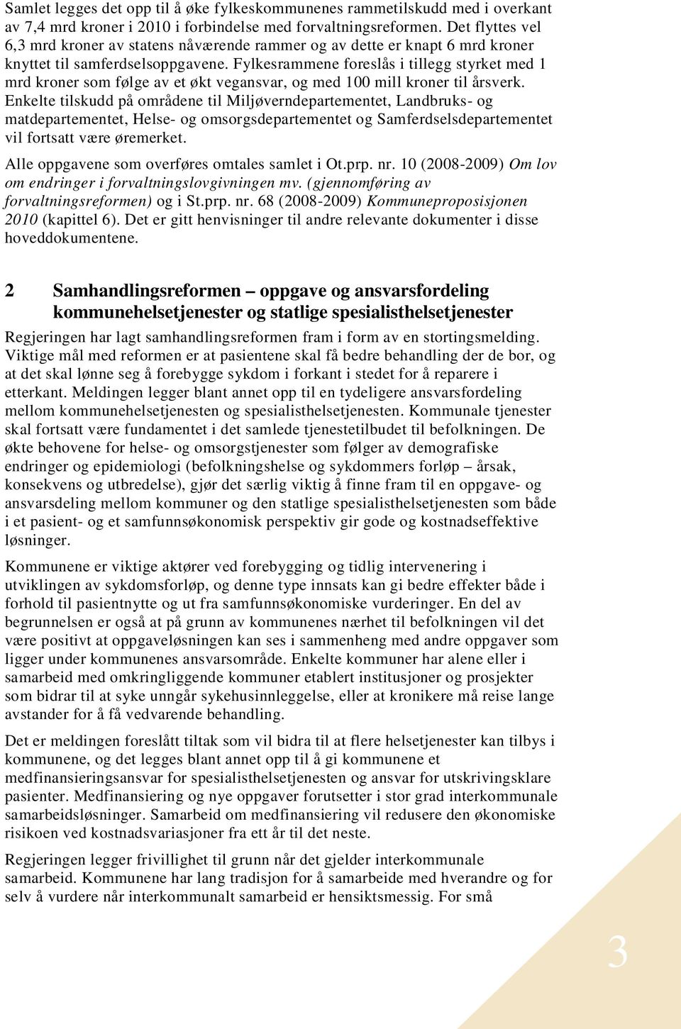 Fylkesrammene foreslås i tillegg styrket med 1 mrd kroner som følge av et økt vegansvar, og med 100 mill kroner til årsverk.