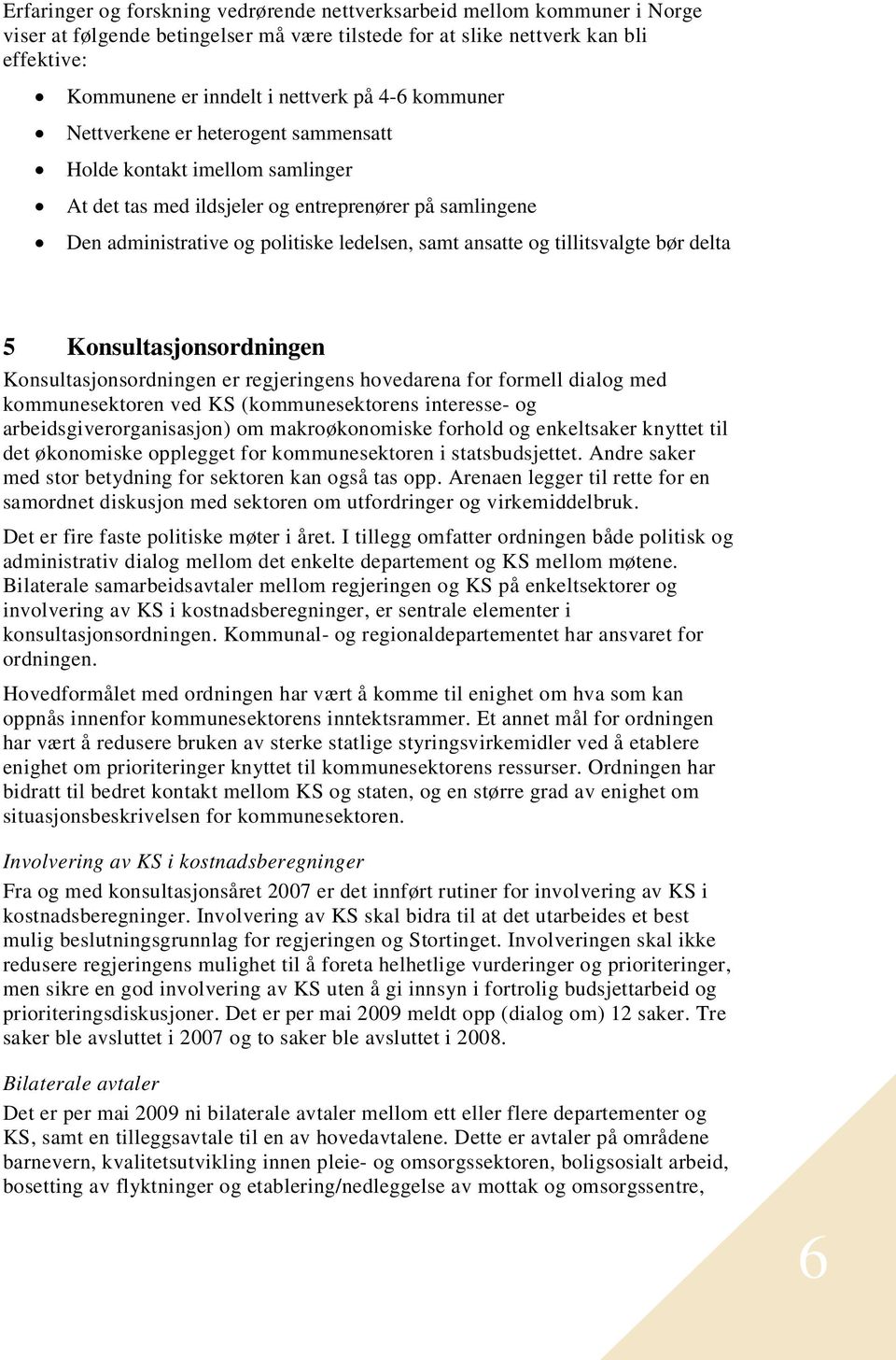 tillitsvalgte bør delta 5 Konsultasjonsordningen Konsultasjonsordningen er regjeringens hovedarena for formell dialog med kommunesektoren ved KS (kommunesektorens interesse- og