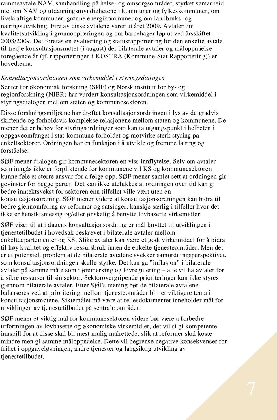 Det foretas en evaluering og statusrapportering for den enkelte avtale til tredje konsultasjonsmøtet (i august) der bilaterale avtaler og måloppnåelse foregående år (jf.