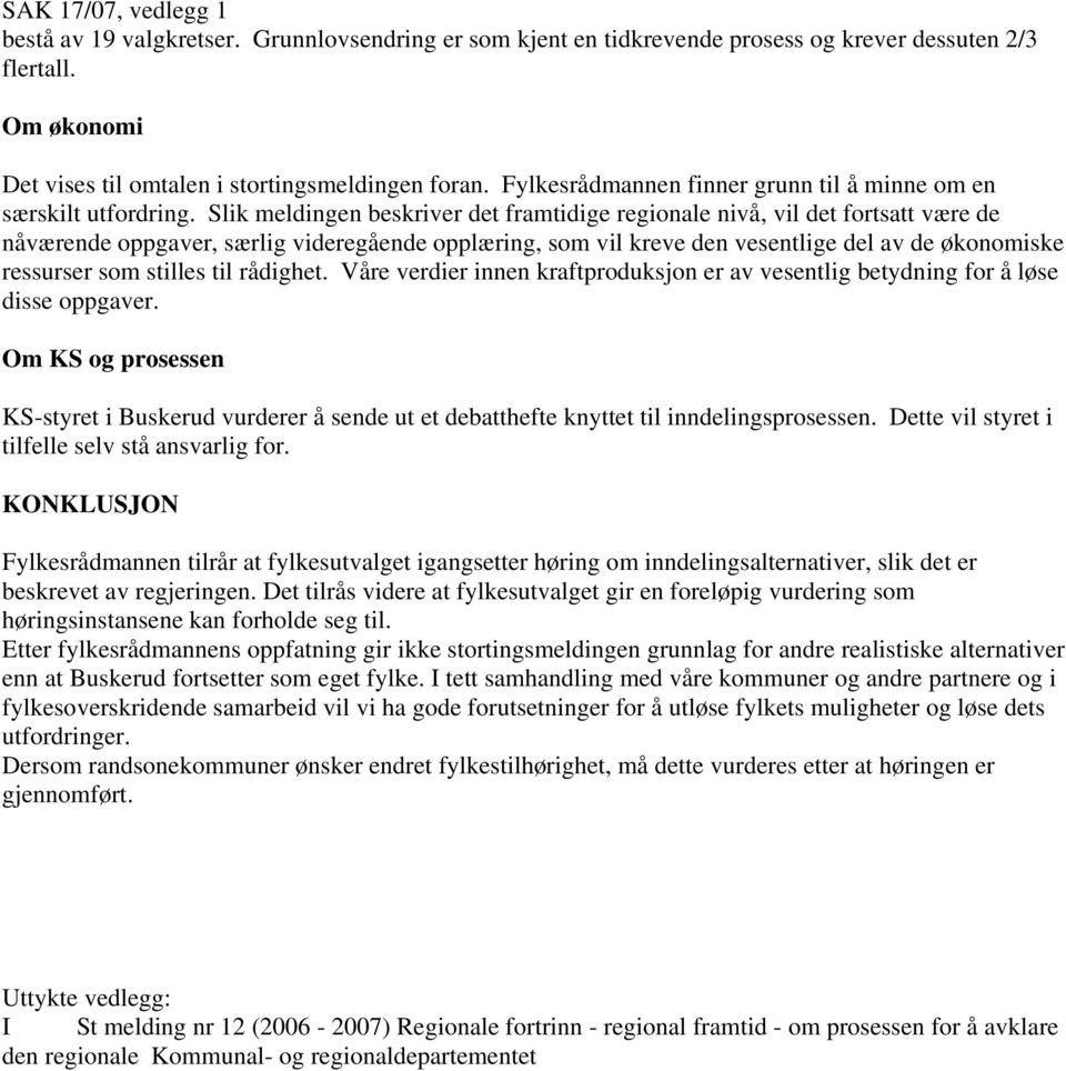 Slik meldingen beskriver det framtidige regionale nivå, vil det fortsatt være de nåværende oppgaver, særlig videregående opplæring, som vil kreve den vesentlige del av de økonomiske ressurser som