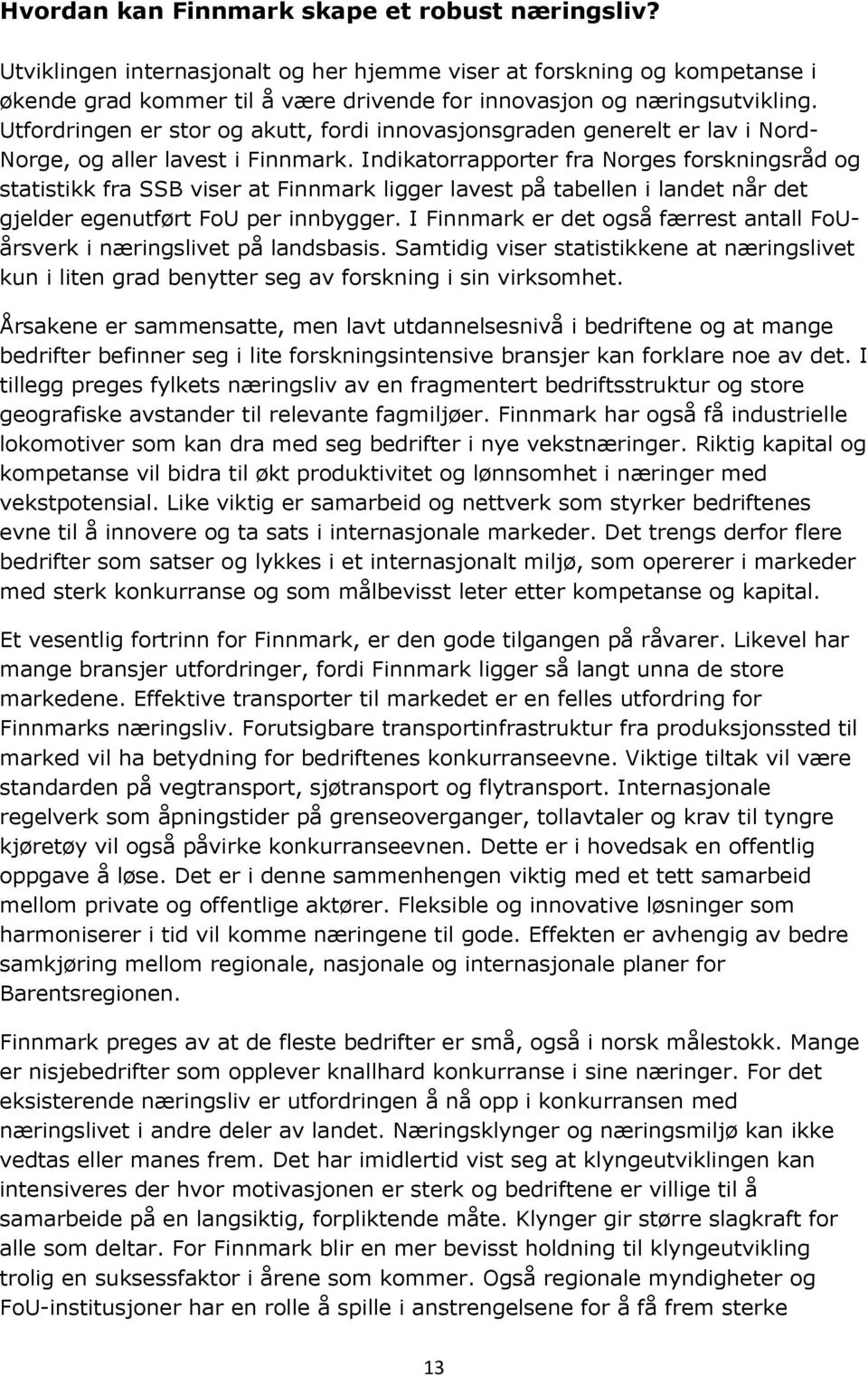 Indikatorrapporter fra Norges forskningsråd og statistikk fra SSB viser at Finnmark ligger lavest på tabellen i landet når det gjelder egenutført FoU per innbygger.