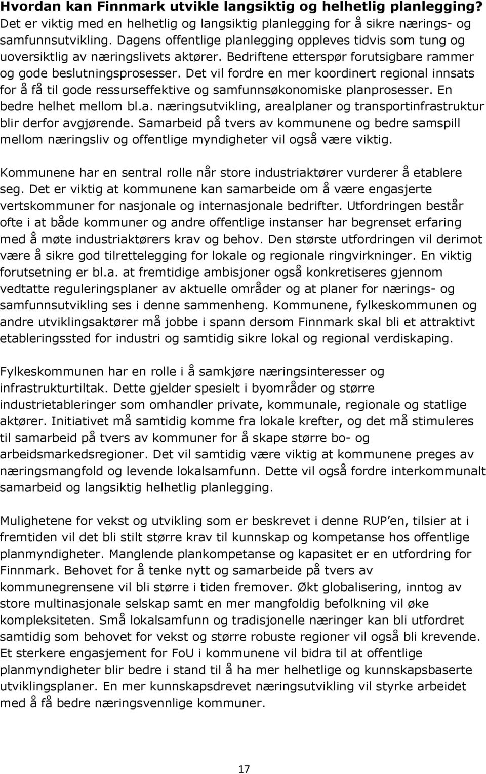 Det vil fordre en mer koordinert regional innsats for å få til gode ressurseffektive og samfunnsøkonomiske planprosesser. En bedre helhet mellom bl.a. næringsutvikling, arealplaner og transportinfrastruktur blir derfor avgjørende.