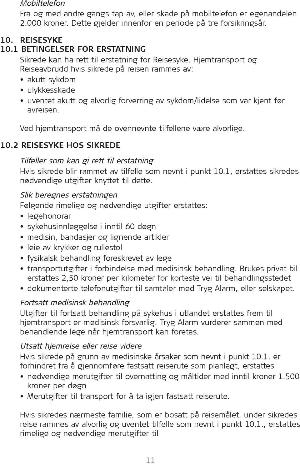 forverring av sykdom/lidelse som var kjent før avreisen. Ved hjemtransport må de ovennevnte tilfellene være alvorlige. 10.