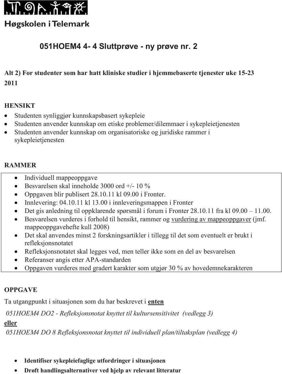 i sykepleietjenesten Studenten anvender kunnskap om organisatoriske og juridiske rammer i sykepleietjenesten Besvarelsen skal inneholde 3000 ord +/- 10 % Oppgaven blir publisert 28.10.11 kl 09.