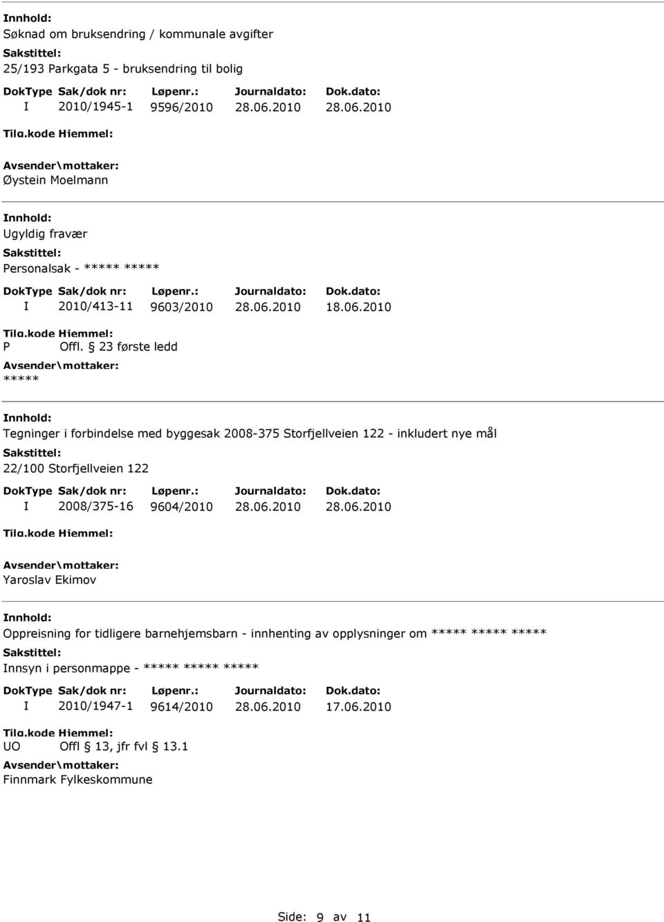 2010 nnhold: Tegninger i forbindelse med byggesak 2008-375 Storfjellveien 122 - inkludert nye mål 22/100 Storfjellveien 122 2008/375-16