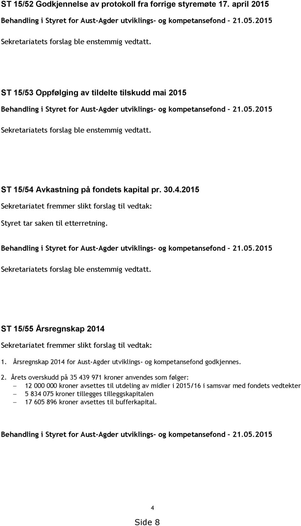 ST 15/54 Avkastning på fondets kapital pr. 30.4.2015 Sekretariatet fremmer slikt forslag til vedtak: Styret tar saken til etterretning.