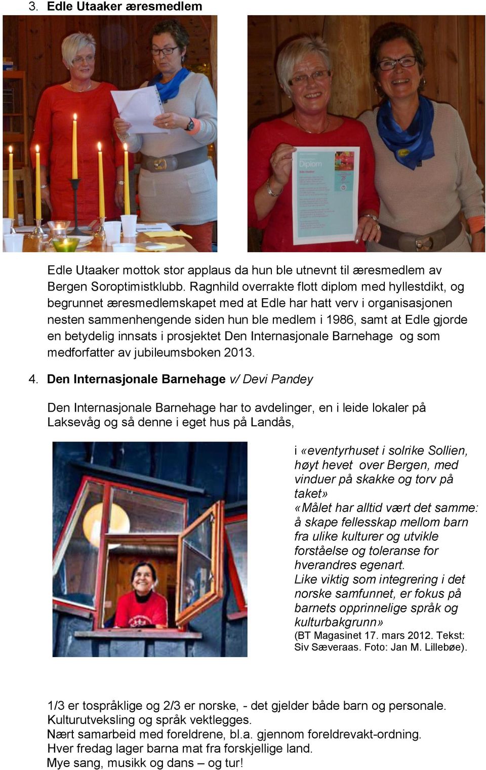 betydelig innsats i prosjektet Den Internasjonale Barnehage og som medforfatter av jubileumsboken 2013. 4.