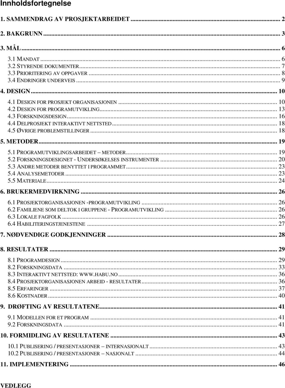 .. 18 5. METODER... 19 5.1 PROGRAMUTVIKLINGSARBEIDET METODER... 19 5.2 FORSKNINGSDESIGNET - UNDERSØKELSES INSTRUMENTER... 20 5.3 ANDRE METODER BENYTTET I PROGRAMMET... 23 5.4 ANALYSEMETODER... 23 5.5 MATERIALE.