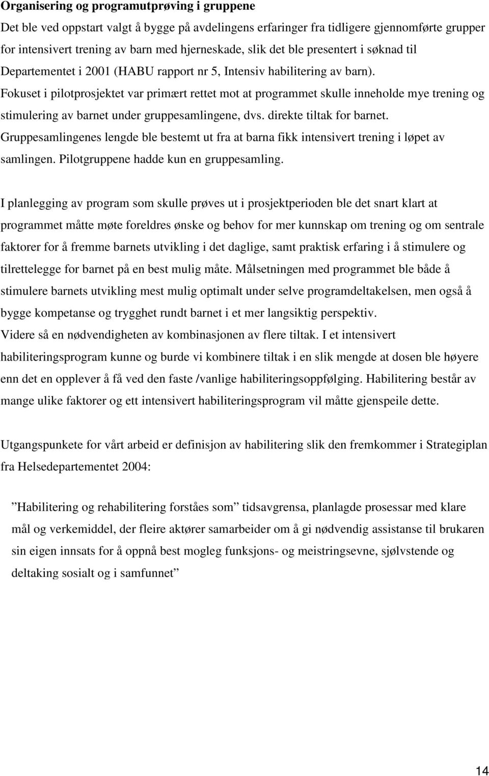 Fokuset i pilotprosjektet var primært rettet mot at programmet skulle inneholde mye trening og stimulering av barnet under gruppesamlingene, dvs. direkte tiltak for barnet.