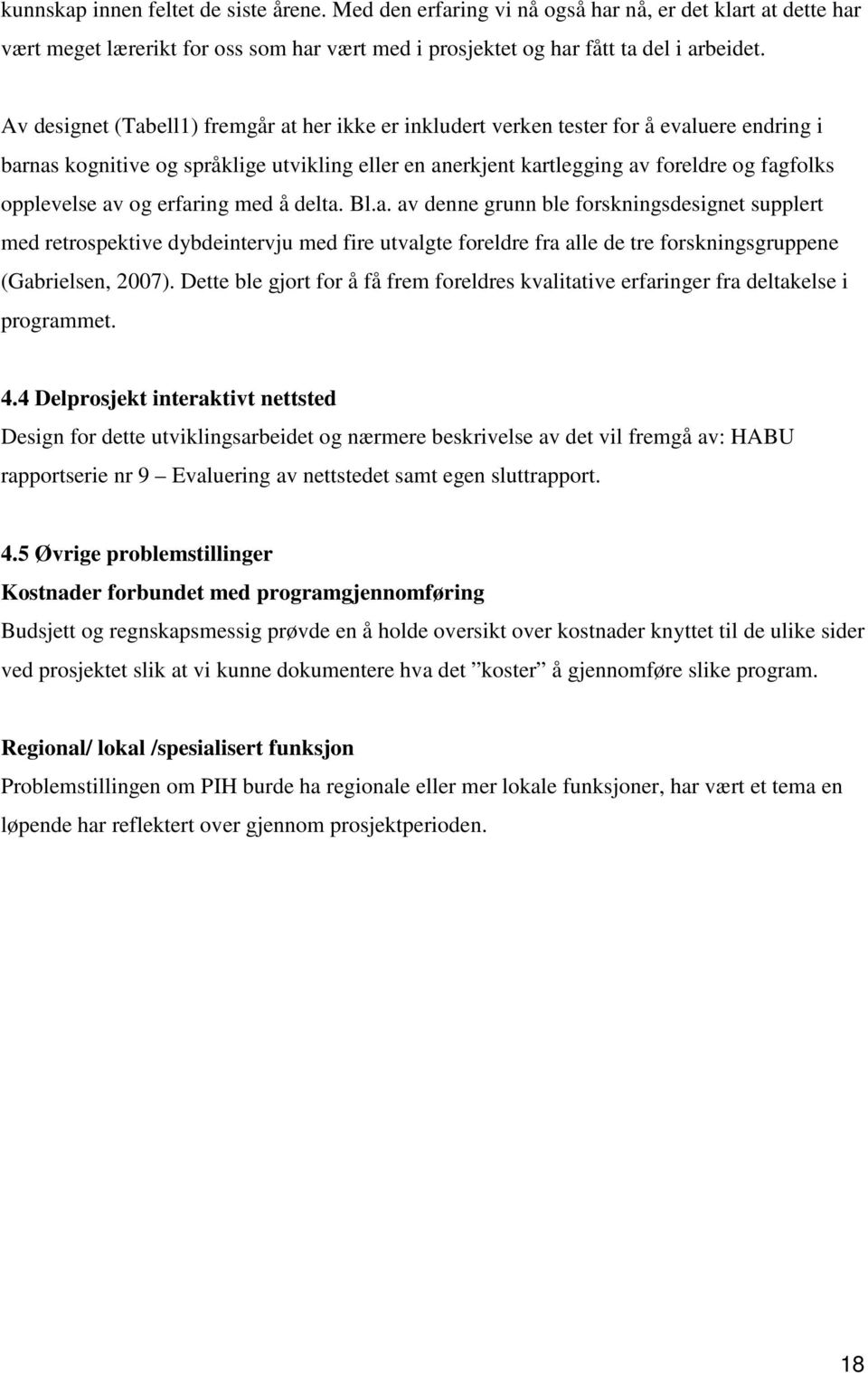 av og erfaring med å delta. Bl.a. av denne grunn ble forskningsdesignet supplert med retrospektive dybdeintervju med fire utvalgte foreldre fra alle de tre forskningsgruppene (Gabrielsen, 2007).