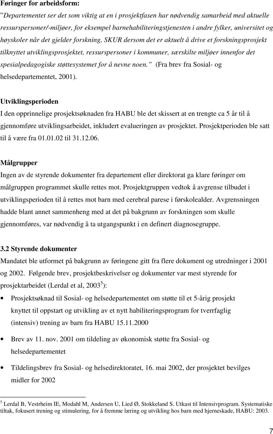 innenfor det spesialpedagogiske støttesystemet for å nevne noen. (Fra brev fra Sosial- og helsedepartementet, 2001).