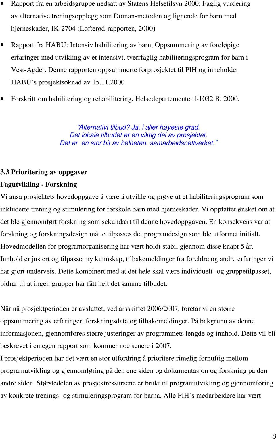 Denne rapporten oppsummerte forprosjektet til PIH og inneholder HABU s prosjektsøknad av 15.11.2000 Forskrift om habilitering og rehabilitering. Helsedepartementet I-1032 B. 2000. Alternativt tilbud?