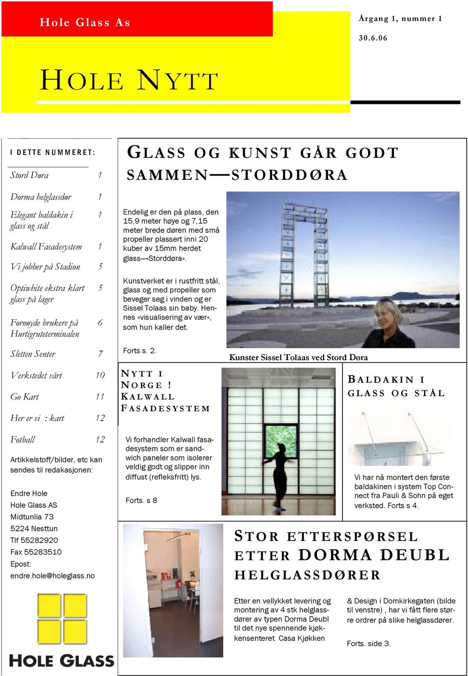 ekstra klart glass på lager Fornøyde brukere på Hurtigruteterminalen Sletten Senter 7 Verkstedet vårt 10 Go Kart 11 Her er vi : kart 12 Fotball 12 Artikkelstoff/bilder, etc kan sendes til