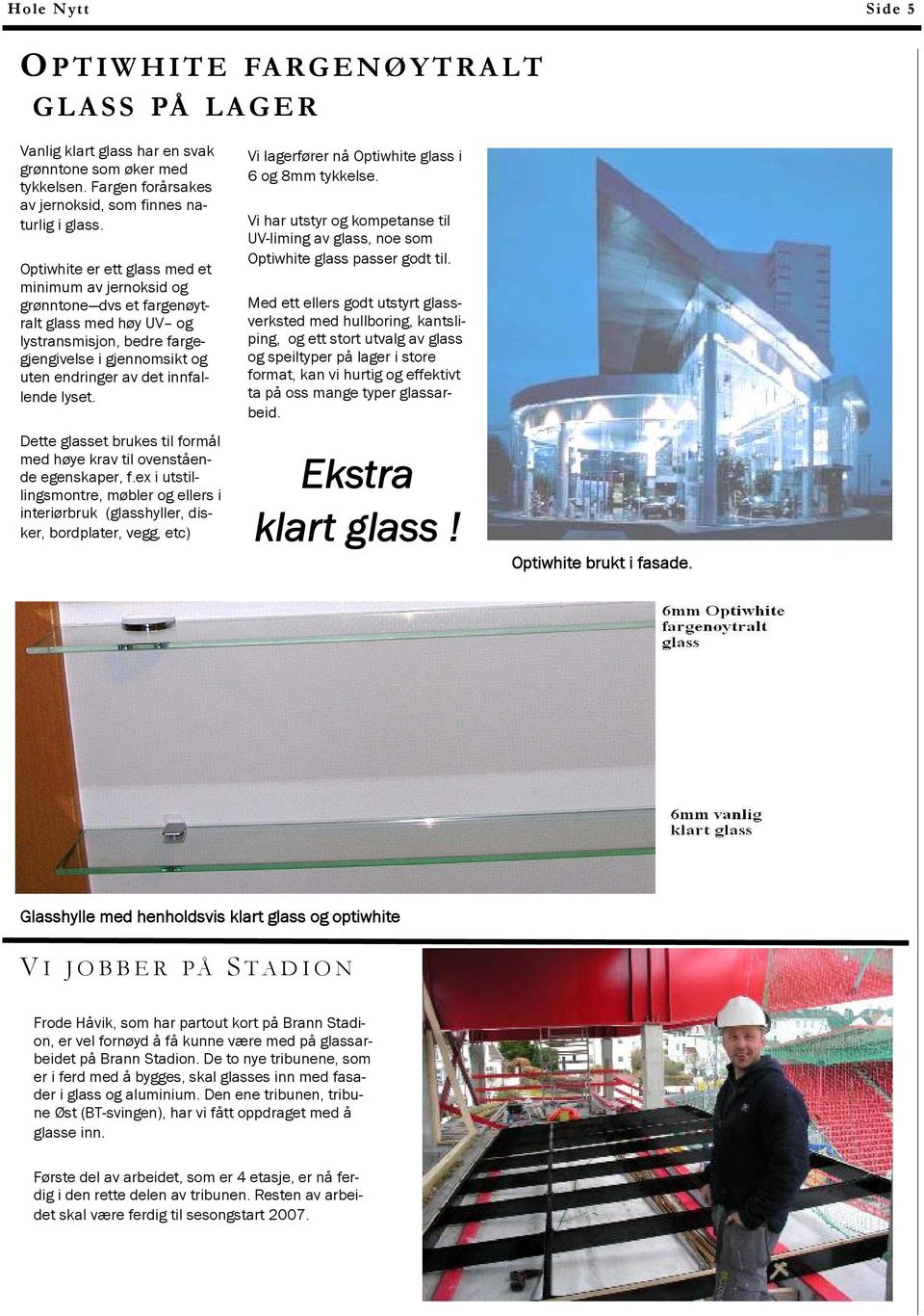 lyset. Dette glasset brukes til formål med høye krav til ovenstående egenskaper, f.