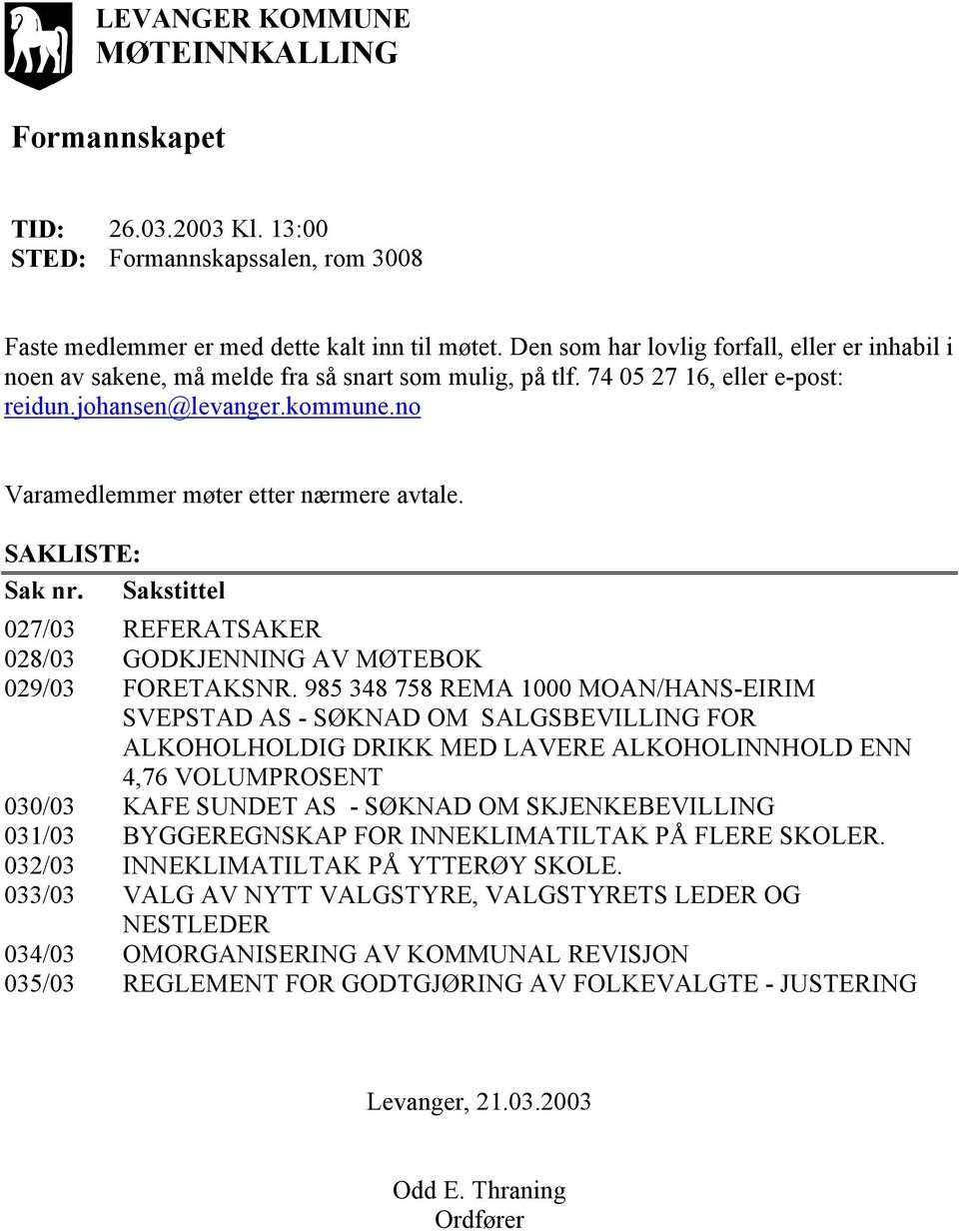 no Varamedlemmer møter etter nærmere avtale. SAKLISTE: Sak nr. Sakstittel 027/03 REFERATSAKER 028/03 GODKJENNING AV MØTEBOK 029/03 FORETAKSNR.