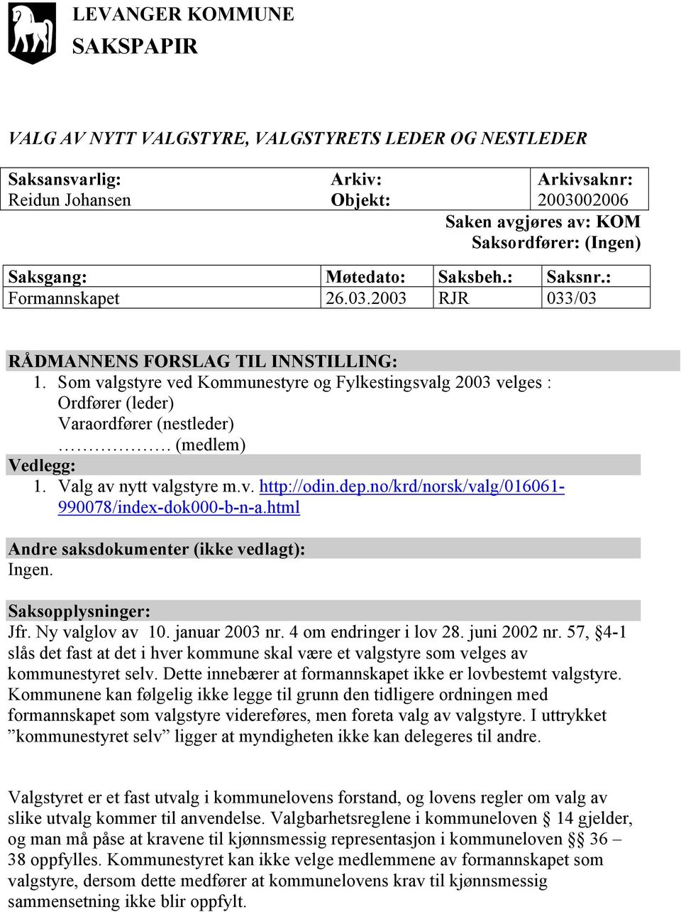 (medlem) Vedlegg: 1. Valg av nytt valgstyre m.v. http://odin.dep.no/krd/norsk/valg/016061-990078/index-dok000-b-n-a.html Andre saksdokumenter (ikke vedlagt): Ingen. Saksopplysninger: Jfr.