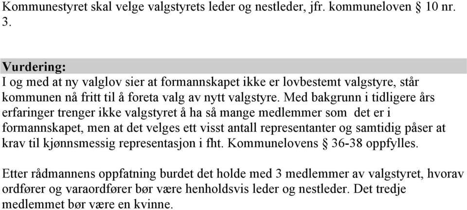 Med bakgrunn i tidligere års erfaringer trenger ikke valgstyret å ha så mange medlemmer som det er i formannskapet, men at det velges ett visst antall representanter og