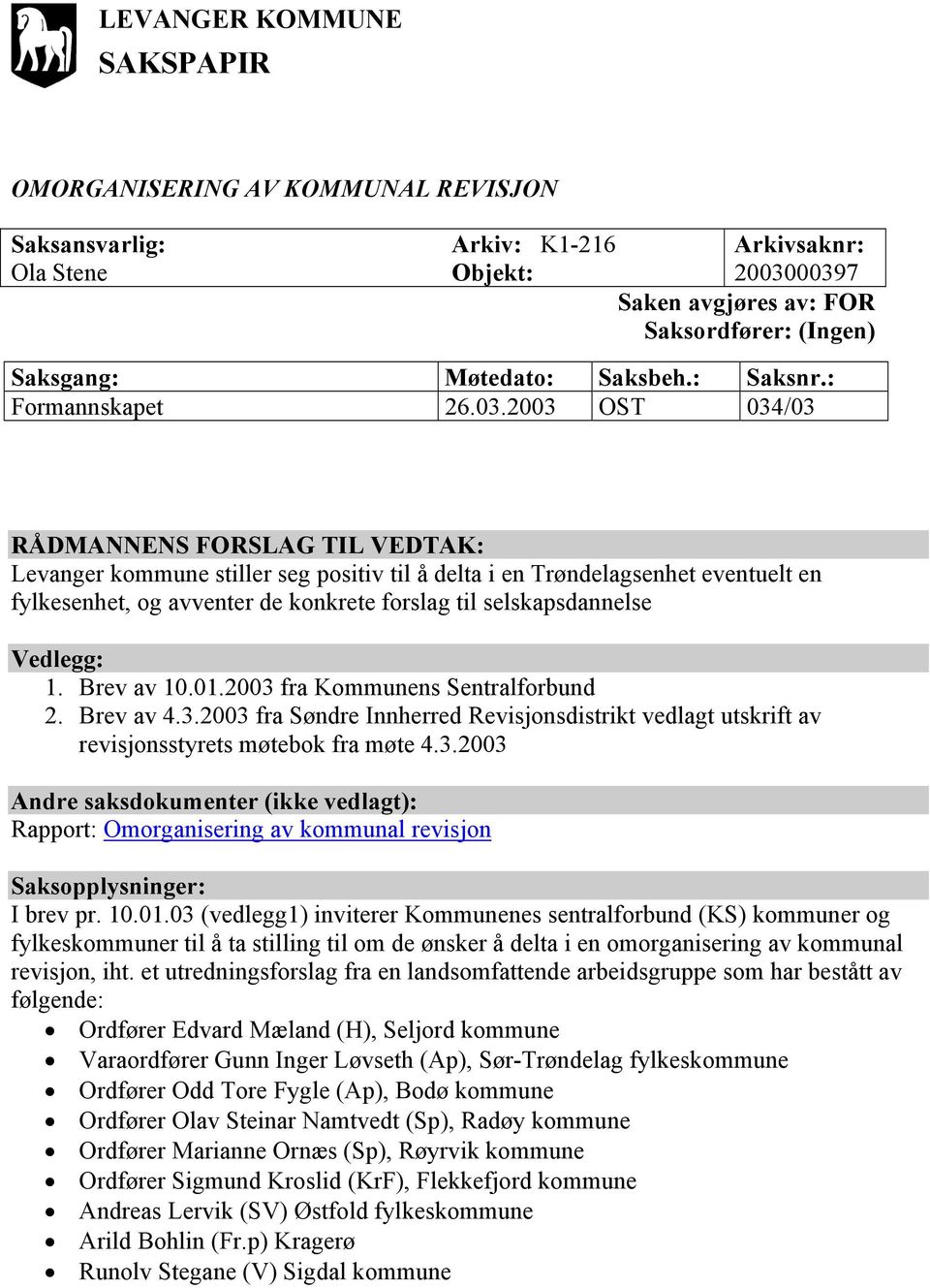 2003 OST 034/03 RÅDMANNENS FORSLAG TIL VEDTAK: Levanger kommune stiller seg positiv til å delta i en Trøndelagsenhet eventuelt en fylkesenhet, og avventer de konkrete forslag til selskapsdannelse