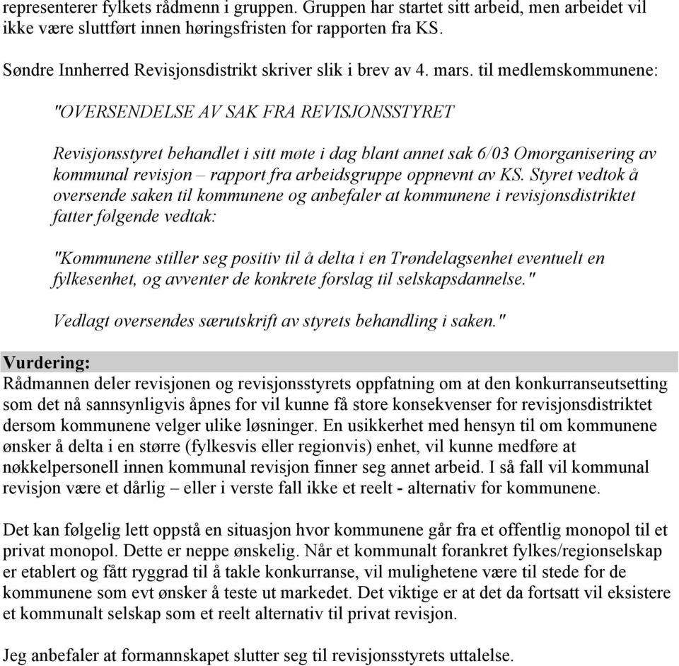 til medlemskommunene: "OVERSENDELSE AV SAK FRA REVISJONSSTYRET Revisjonsstyret behandlet i sitt møte i dag blant annet sak 6/03 Omorganisering av kommunal revisjon rapport fra arbeidsgruppe oppnevnt