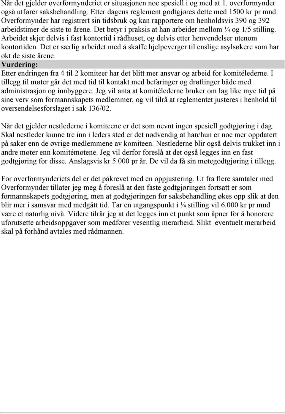 Arbeidet skjer delvis i fast kontortid i rådhuset, og delvis etter henvendelser utenom kontortiden. Det er særlig arbeidet med å skaffe hjelpeverger til enslige asylsøkere som har økt de siste årene.