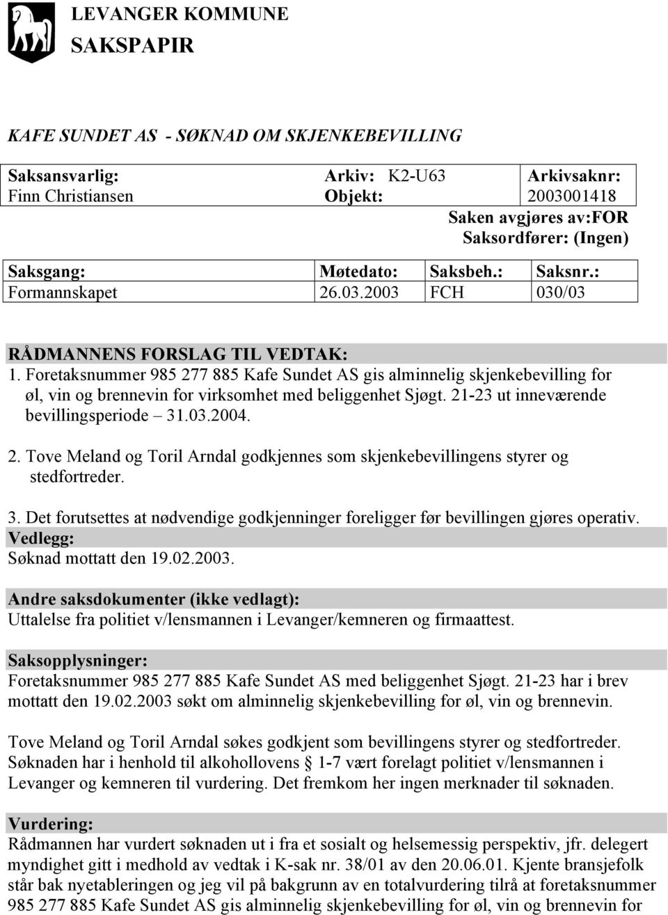 Foretaksnummer 985 277 885 Kafe Sundet AS gis alminnelig skjenkebevilling for øl, vin og brennevin for virksomhet med beliggenhet Sjøgt. 21-23 ut inneværende bevillingsperiode 31.03.2004. 2. Tove Meland og Toril Arndal godkjennes som skjenkebevillingens styrer og stedfortreder.