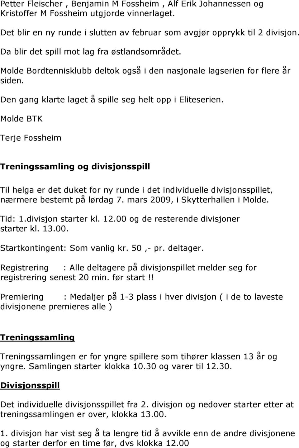 Molde BTK Terje Fossheim Treningssamling og divisjonsspill Til helga er det duket for ny runde i det individuelle divisjonsspillet, nærmere bestemt på lørdag 7. mars 2009, i Skytterhallen i Molde.