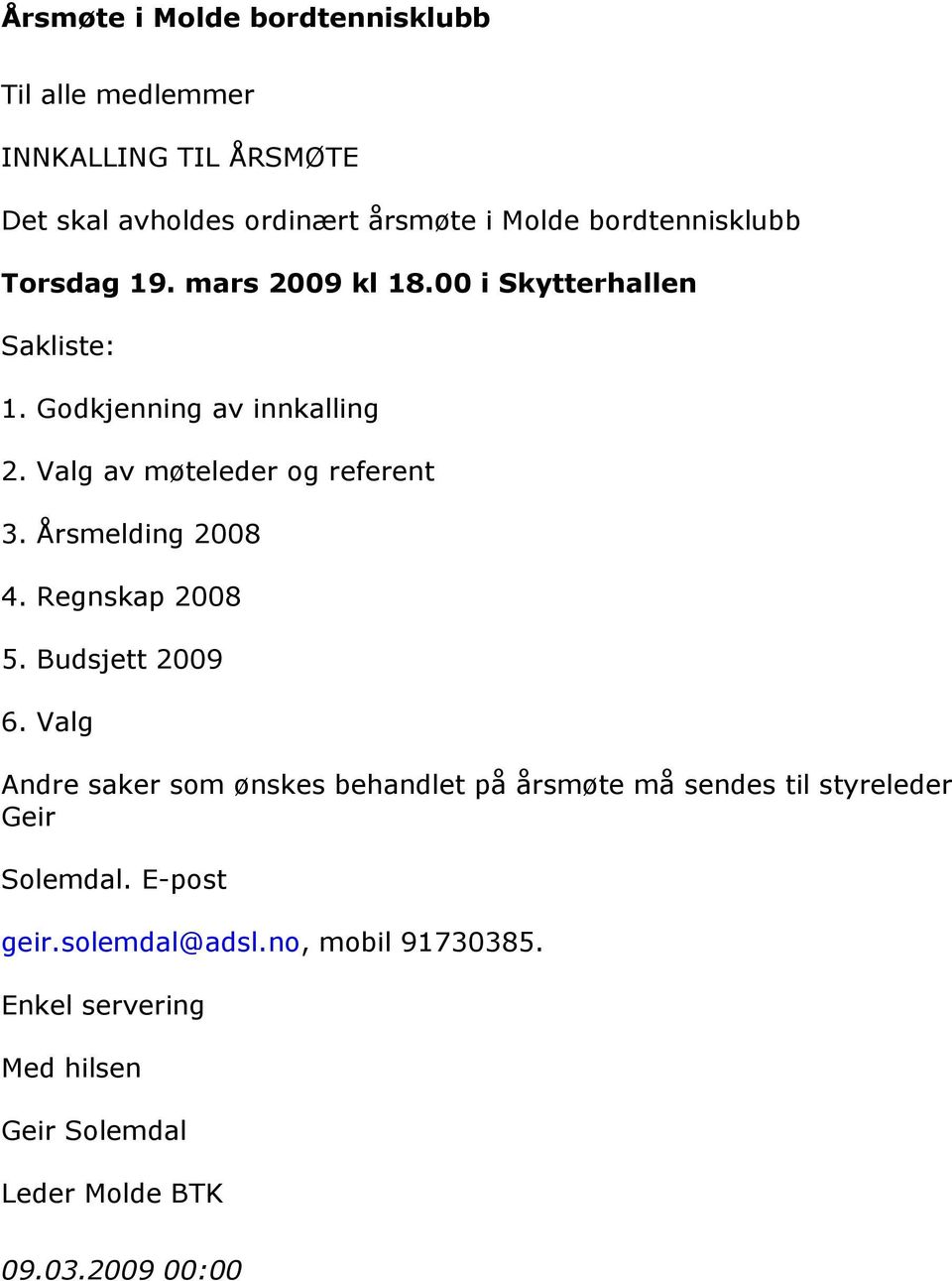 Valg av møteleder og referent 3. Årsmelding 2008 4. Regnskap 2008 5. Budsjett 2009 6.