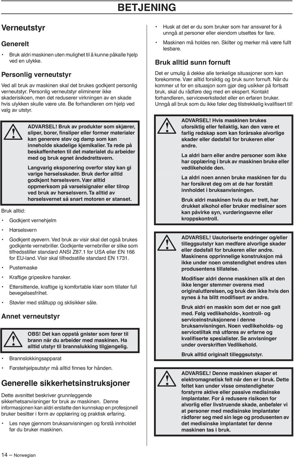 Bruk alltid: Godkjent vernehjelm Hørselsvern Godkjent øyevern. Ved bruk av visir skal det også brukes godkjente vernebriller. Godkjente vernebriller er slike som tilfredsstiller standard ANSI Z87.