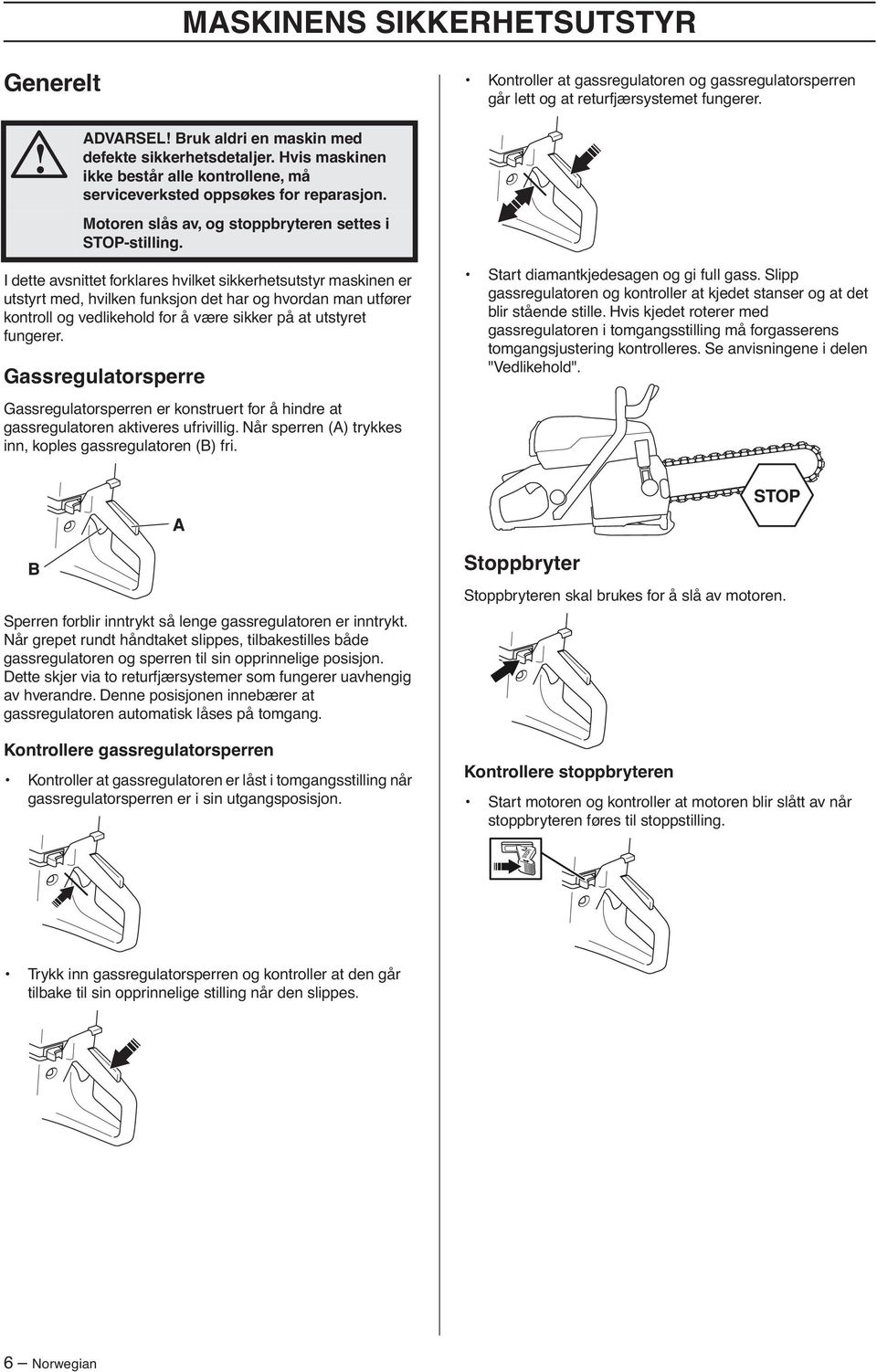 I dette avsnittet forklares hvilket sikkerhetsutstyr maskinen er utstyrt med, hvilken funksjon det har og hvordan man utfører kontroll og vedlikehold for å være sikker på at utstyret fungerer.