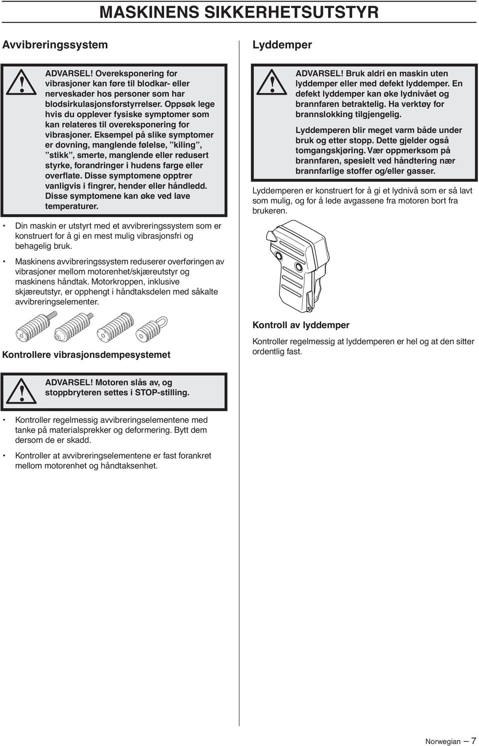 Eksempel på slike symptomer er dovning, manglende følelse, kiling, stikk, smerte, manglende eller redusert styrke, forandringer i hudens farge eller overflate.