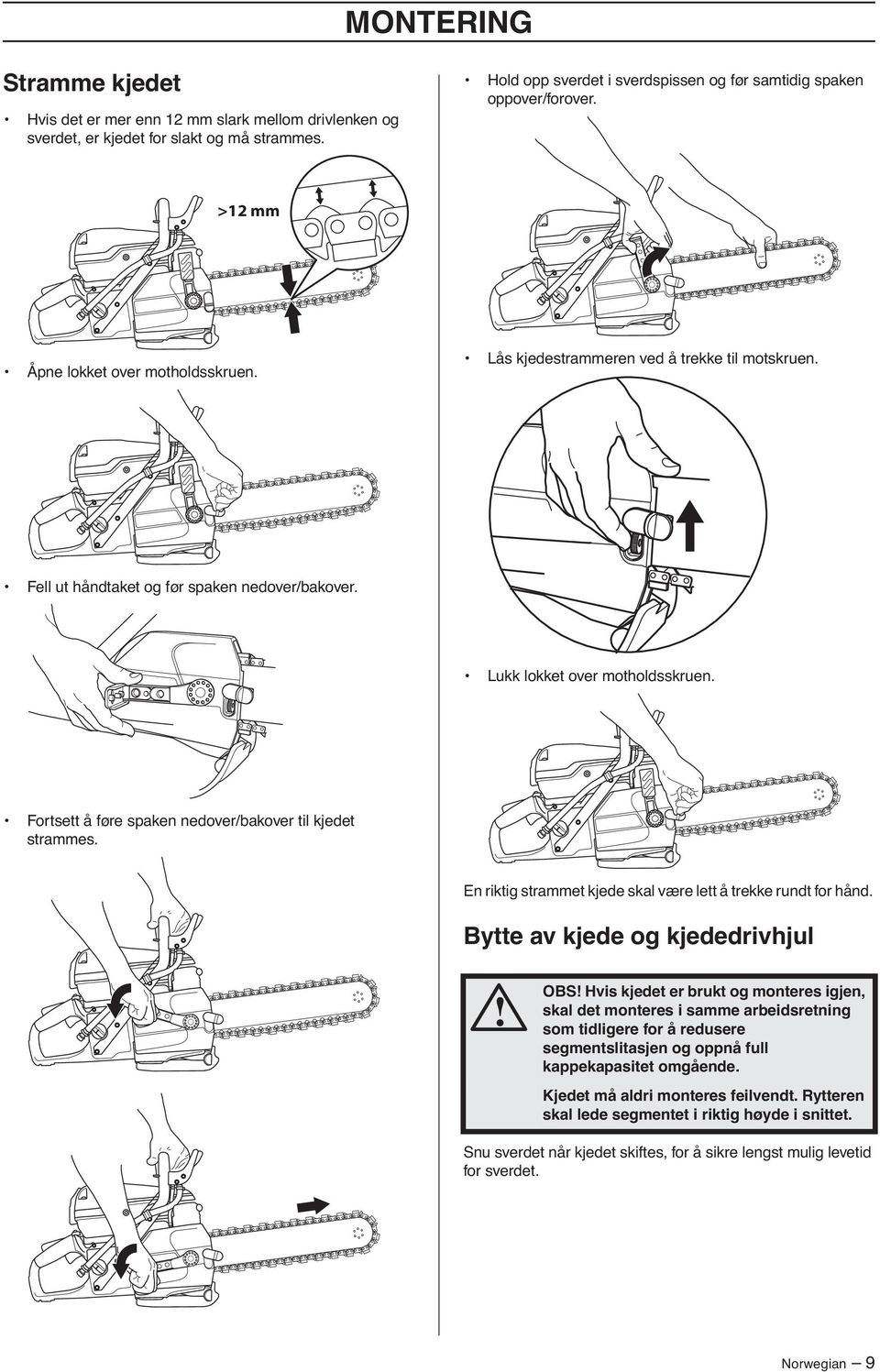 Fortsett å føre spaken nedover/bakover til kjedet strammes. En riktig strammet kjede skal være lett å trekke rundt for hånd.