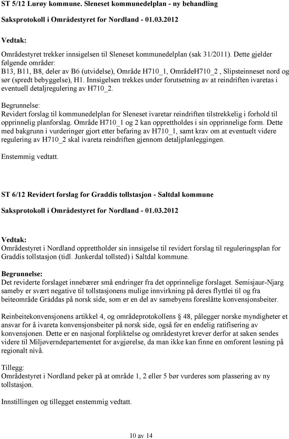 Innsigelsen trekkes under forutsetning av at reindriften ivaretas i eventuell detaljregulering av H710_2.