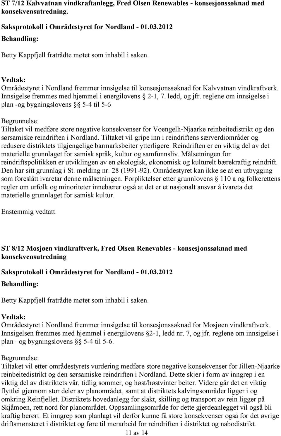 reglene om innsigelse i plan -og bygningslovens 5-4 til 5-6 Begrunnelse: Tiltaket vil medføre store negative konsekvenser for Voengelh-Njaarke reinbeitedistrikt og den sørsamiske reindriften i