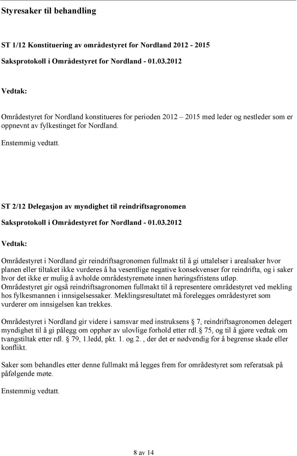 ST 2/12 Delegasjon av myndighet til reindriftsagronomen Områdestyret i Nordland gir reindriftsagronomen fullmakt til å gi uttalelser i arealsaker hvor planen eller tiltaket ikke vurderes å ha