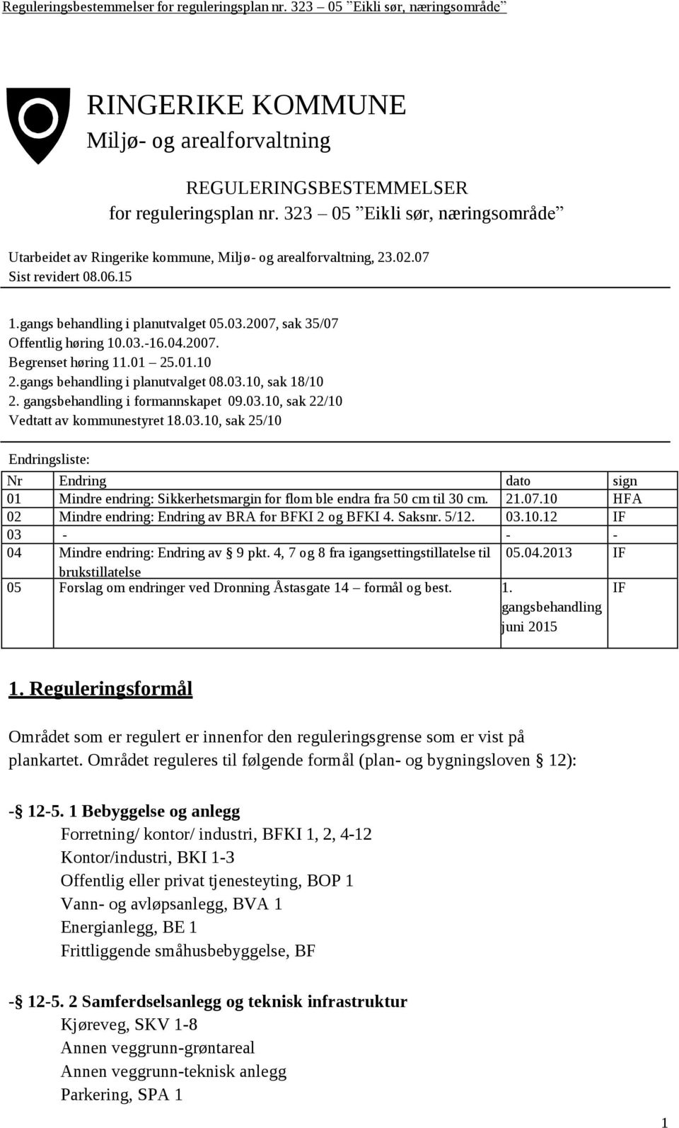 gangsbehandling i formannskapet 09.03.10, sak 22/10 Vedtatt av kommunestyret 18.03.10, sak 25/10 Endringsliste: Nr Endring dato sign 01 Mindre endring: Sikkerhetsmargin for flom ble endra fra 50 cm til 30 cm.