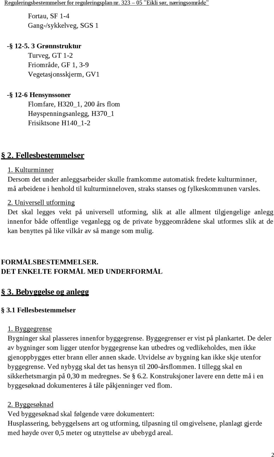 Kulturminner Dersom det under anleggsarbeider skulle framkomme automatisk fredete kulturminner, må arbeidene i henhold til kulturminneloven, straks stanses og fylkeskommunen varsles. 2.