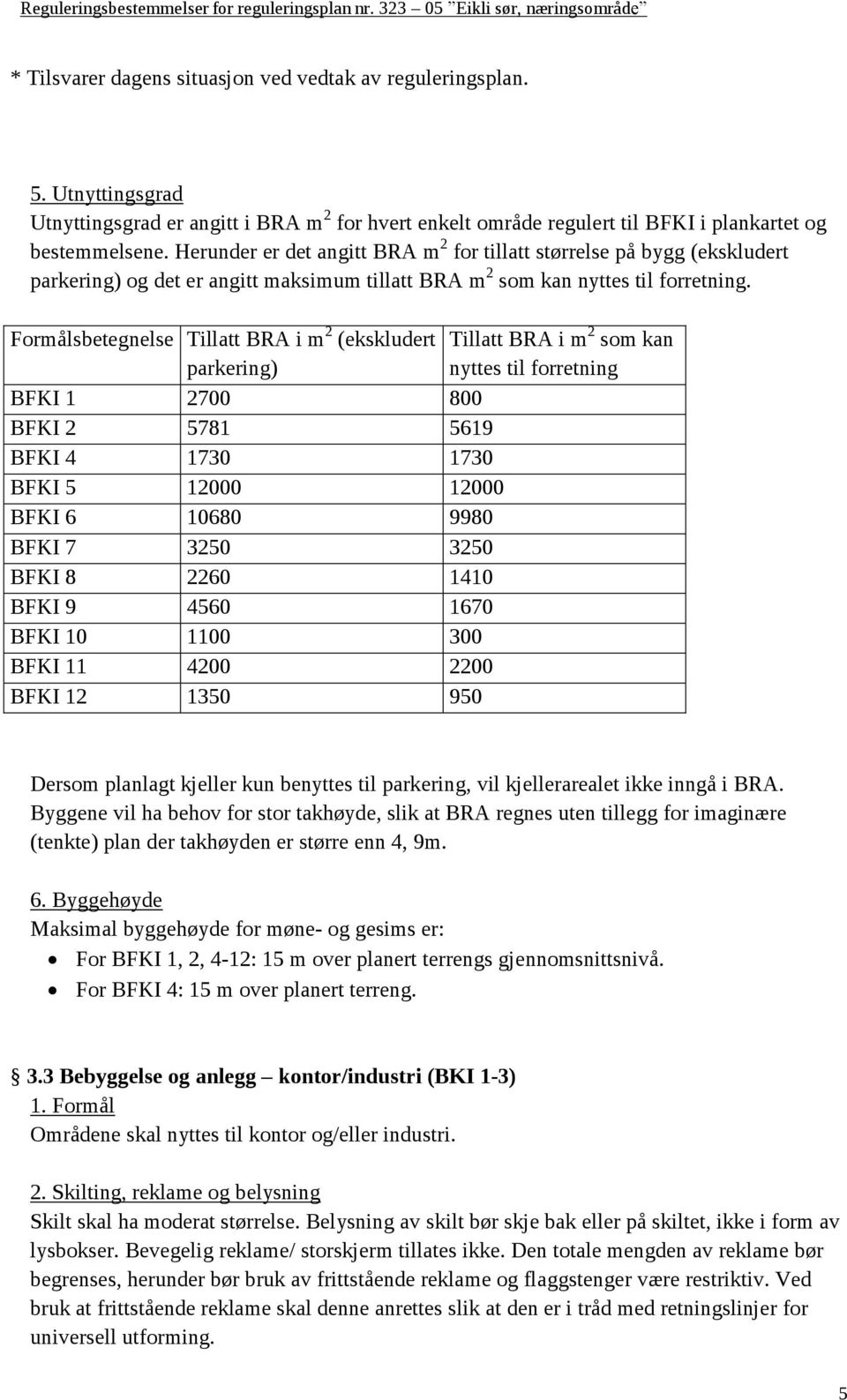 Formålsbetegnelse Tillatt BRA i m 2 (ekskludert Tillatt BRA i m 2 som kan parkering) nyttes til forretning BFKI 1 2700 800 BFKI 2 5781 5619 BFKI 4 1730 1730 BFKI 5 12000 12000 BFKI 6 10680 9980 BFKI