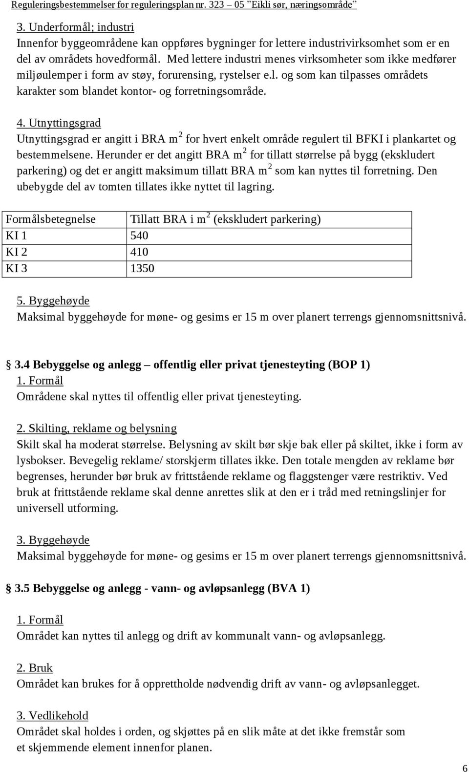 Utnyttingsgrad Utnyttingsgrad er angitt i BRA m 2 for hvert enkelt område regulert til BFKI i plankartet og bestemmelsene.