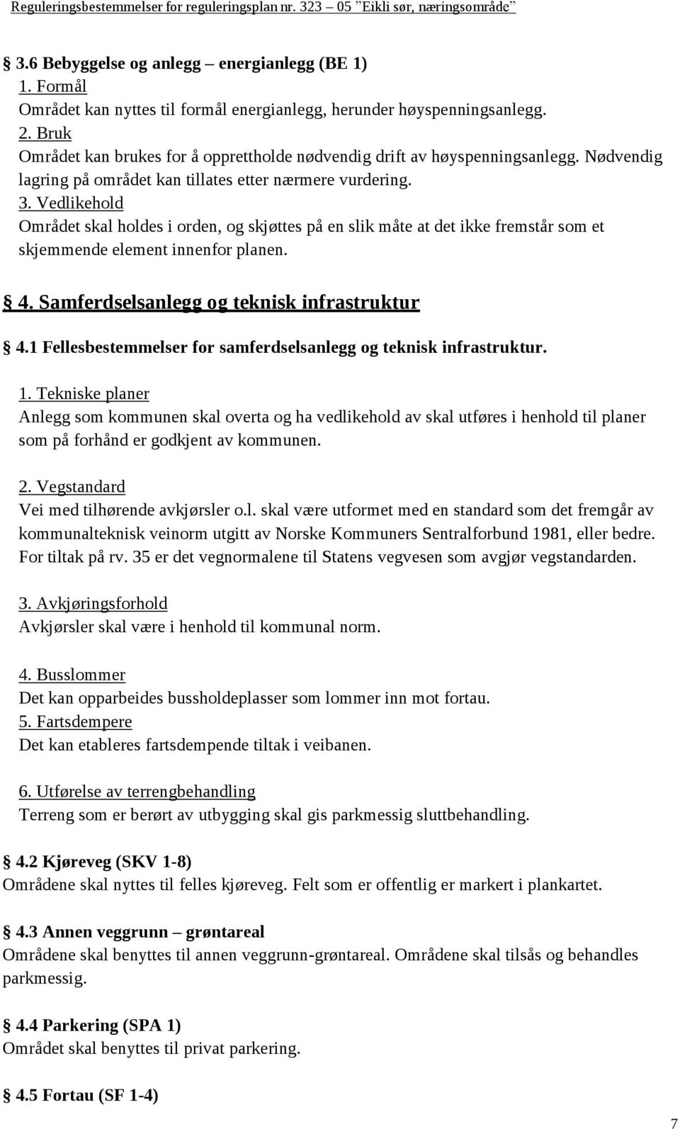 Vedlikehold Området skal holdes i orden, og skjøttes på en slik måte at det ikke fremstår som et skjemmende element innenfor planen. 4. Samferdselsanlegg og teknisk infrastruktur 4.