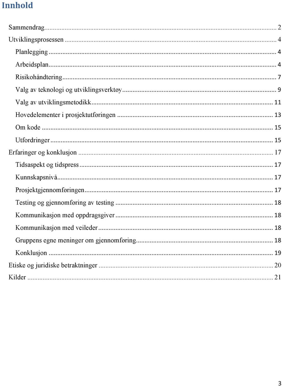 .. 17 Tidsaspekt og tidspress... 17 Kunnskapsnivå... 17 Prosjektgjennomføringen... 17 Testing og gjennomføring av testing.