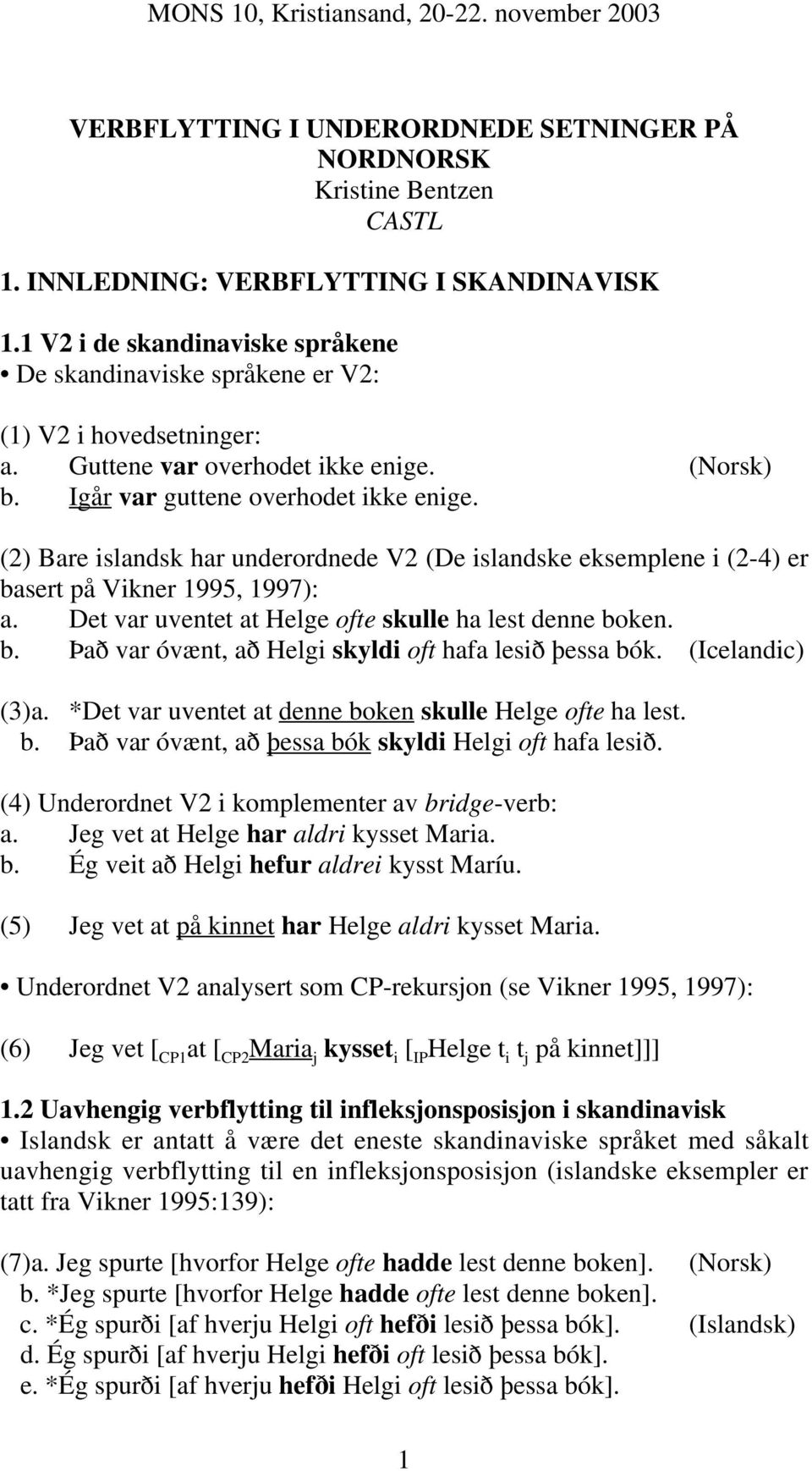 (2) Bare islandsk har underordnede V2 (De islandske eksemplene i (2-4) er basert på Vikner 1995, 1997): a. Det var uventet at Helge ofte skulle ha lest denne boken. b. fia var óvænt, a Helgi skyldi oft hafa lesi flessa bók.