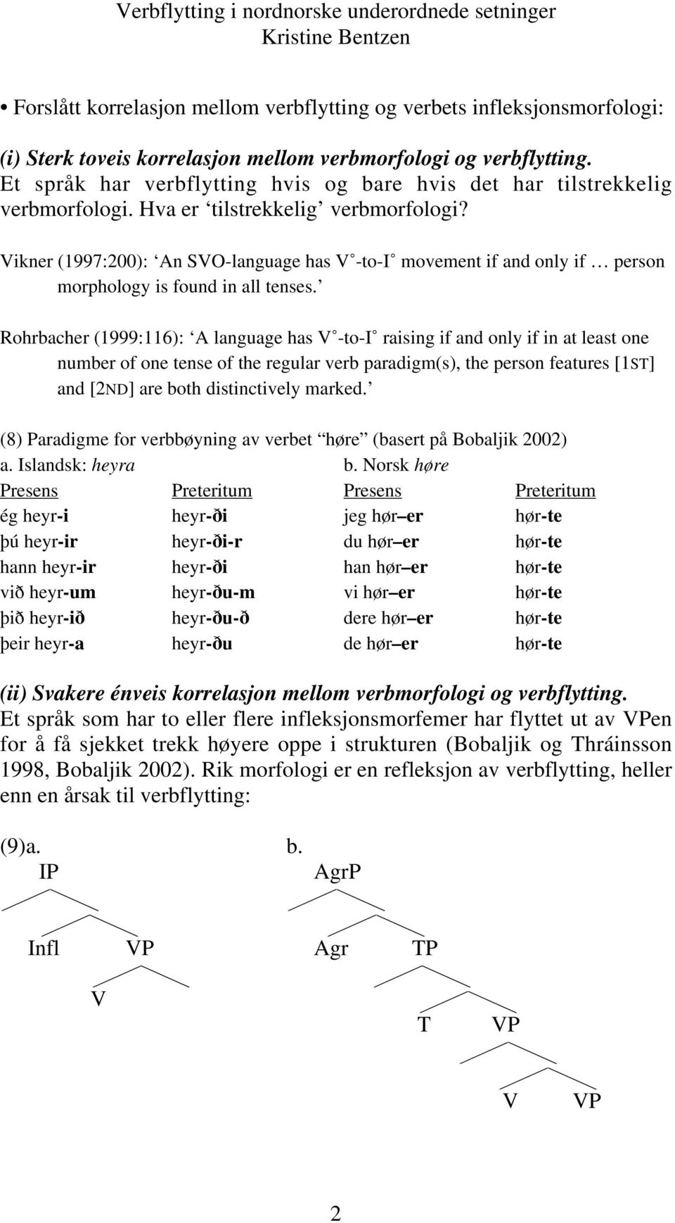 Vikner (1997:200): An SVO-language has V -to-i movement if and only if person morphology is found in all tenses.