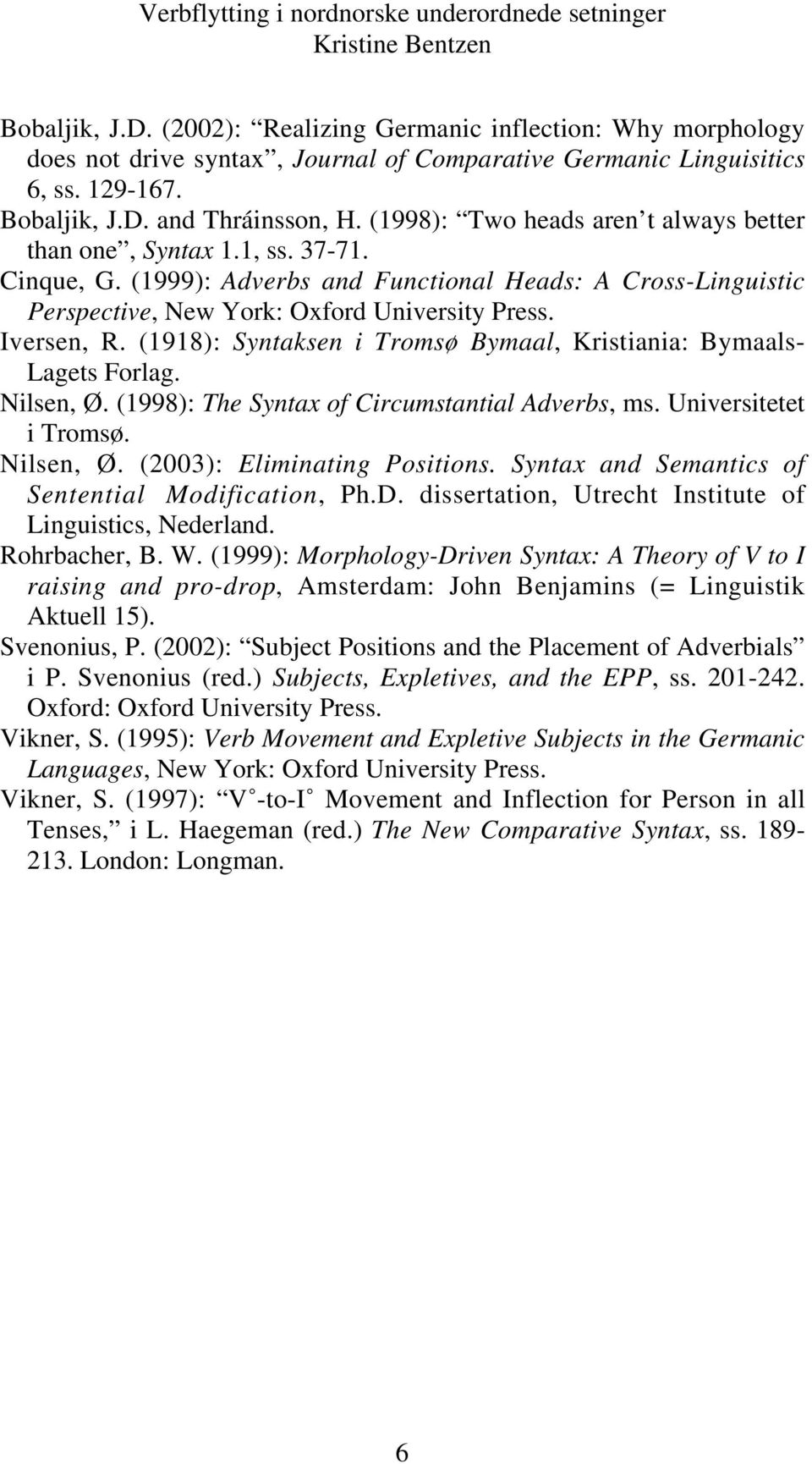 (1999): Adverbs and Functional Heads: A Cross-Linguistic Perspective, New York: Oxford University Press. Iversen, R. (1918): Syntaksen i Tromsø Bymaal, Kristiania: Bymaals- Lagets Forlag. Nilsen, Ø.