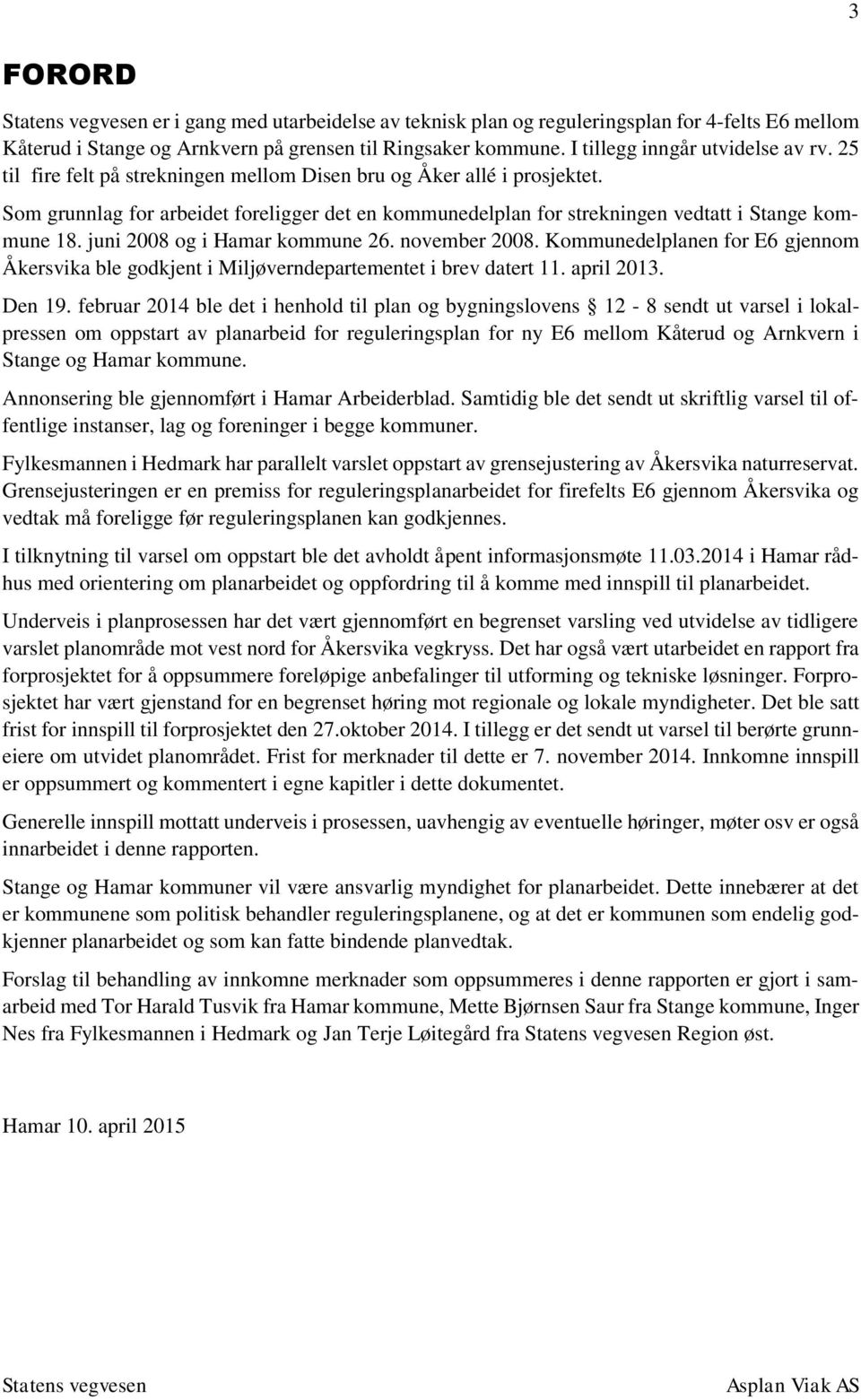 Som grunnlag for arbeidet foreligger det en kommunedelplan for strekningen vedtatt i Stange kommune 18. juni 2008 og i Hamar kommune 26. november 2008.