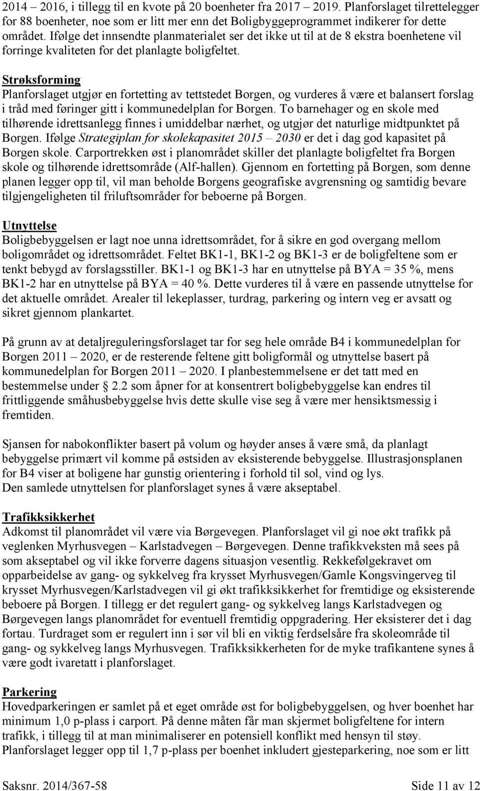 Strøksforming Planforslaget utgjør en fortetting av tettstedet Borgen, og vurderes å være et balansert forslag i tråd med føringer gitt i kommunedelplan for Borgen.